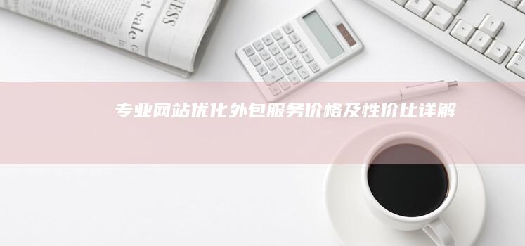 专业网站优化外包服务价格及性价比详解