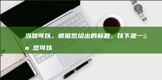 当然可以。根据您给出的标题，以下是一些您可以参考的新